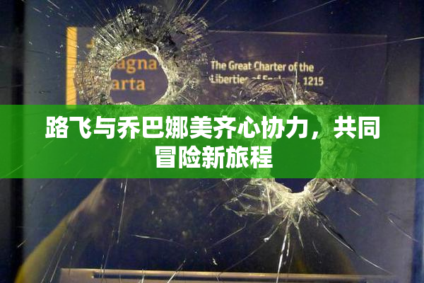 路飞与乔巴娜美齐心协力，共同冒险新旅程