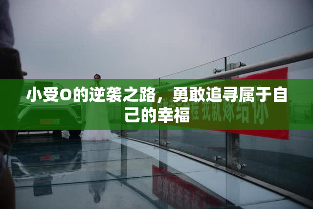 小受O的逆袭之路，勇敢追寻属于自己的幸福