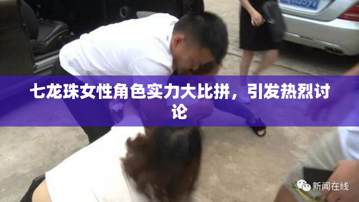 七龙珠女性角色实力大比拼，引发热烈讨论