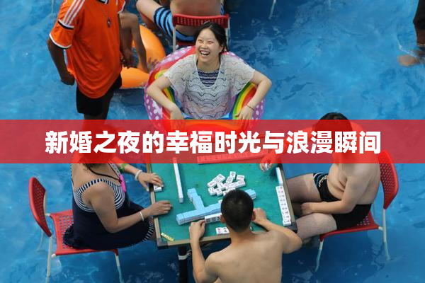 新婚之夜的幸福时光与浪漫瞬间