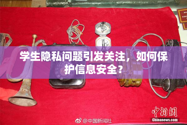 学生隐私问题引发关注，如何保护信息安全？