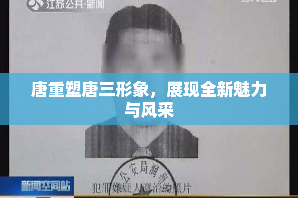 唐重塑唐三形象，展现全新魅力与风采