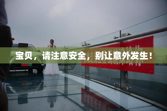 宝贝，请注意安全，别让意外发生！