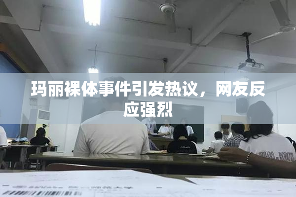 玛丽裸体事件引发热议，网友反应强烈