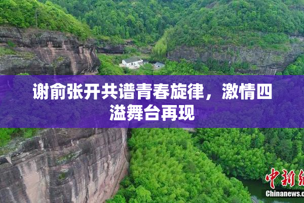 谢俞张开共谱青春旋律，激情四溢舞台再现
