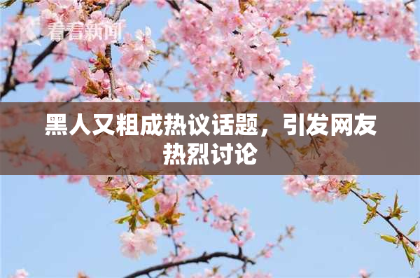黑人又粗成热议话题，引发网友热烈讨论