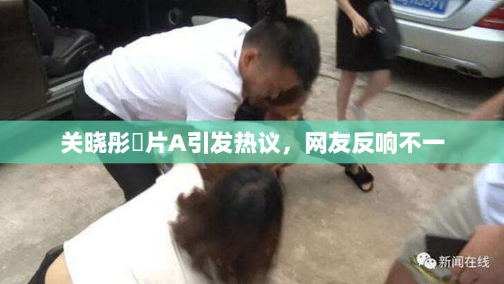 关晓彤婬片A引发热议，网友反响不一