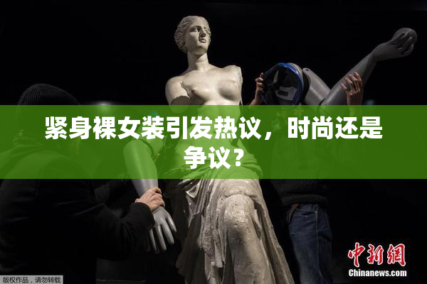 紧身裸女装引发热议，时尚还是争议？