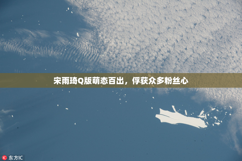 宋雨琦Q版萌态百出，俘获众多粉丝心
