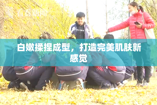 白嫩揉捏成型，打造完美肌肤新感觉
