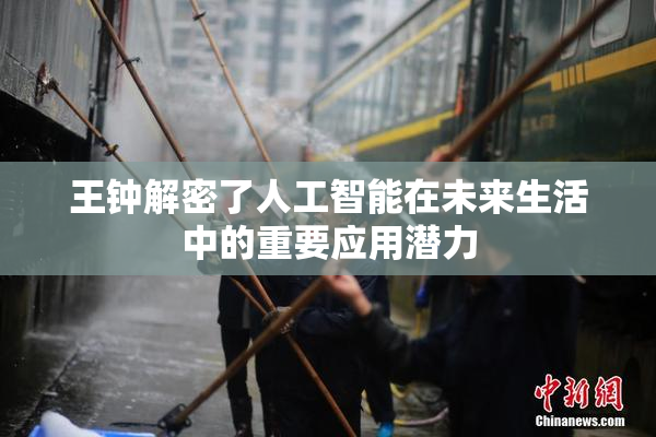 王钟解密了人工智能在未来生活中的重要应用潜力