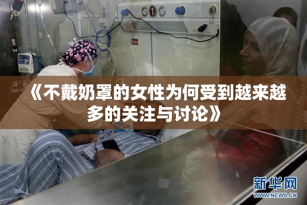 《不戴奶罩的女性为何受到越来越多的关注与讨论》