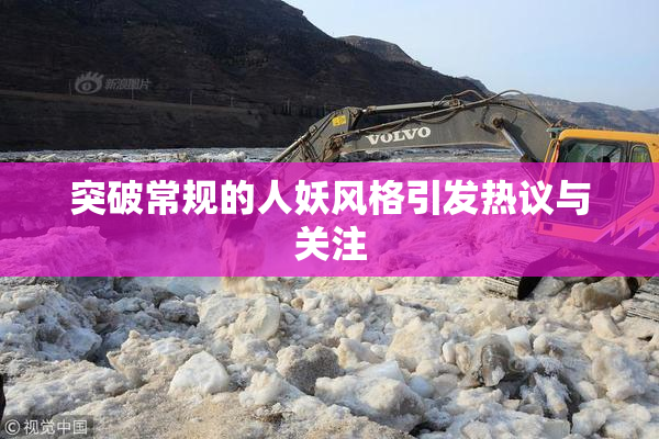 突破常规的人妖风格引发热议与关注