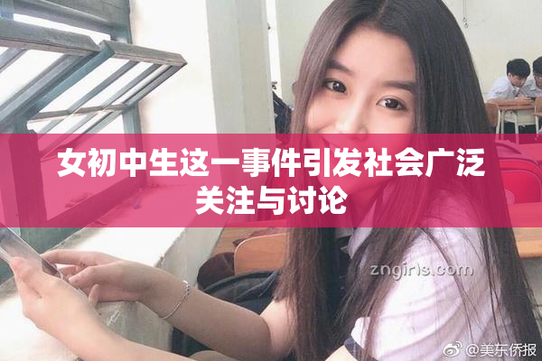 女初中生这一事件引发社会广泛关注与讨论