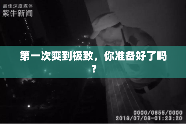 第一次爽到极致，你准备好了吗？