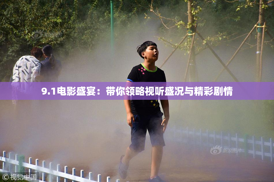 9.1电影盛宴：带你领略视听盛况与精彩剧情