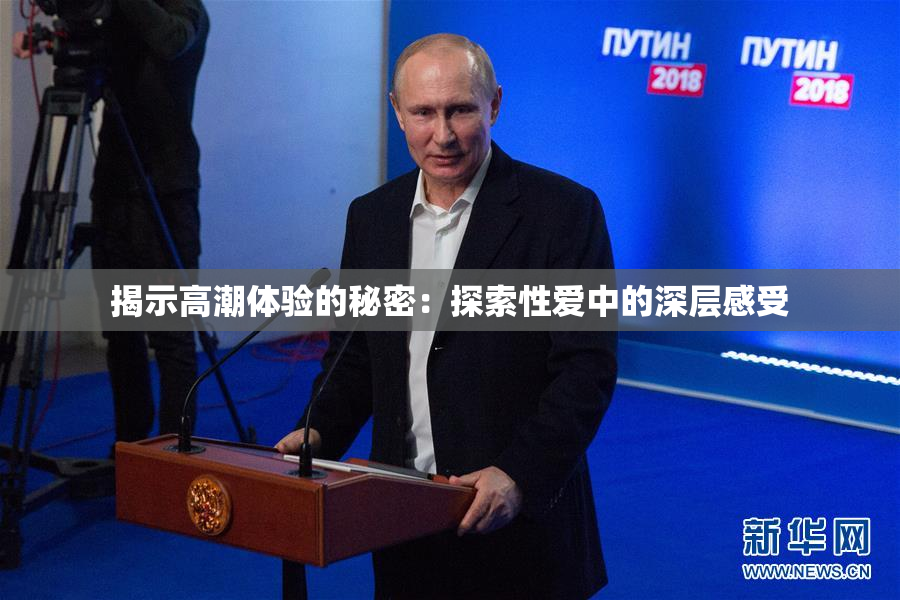 揭示高潮体验的秘密：探索性爱中的深层感受