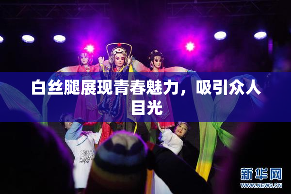 白丝腿展现青春魅力，吸引众人目光