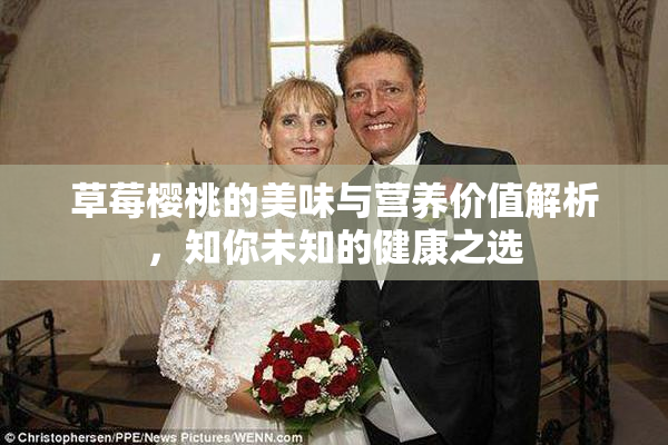 草莓樱桃的美味与营养价值解析，知你未知的健康之选