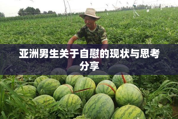 亚洲男生关于自慰的现状与思考分享