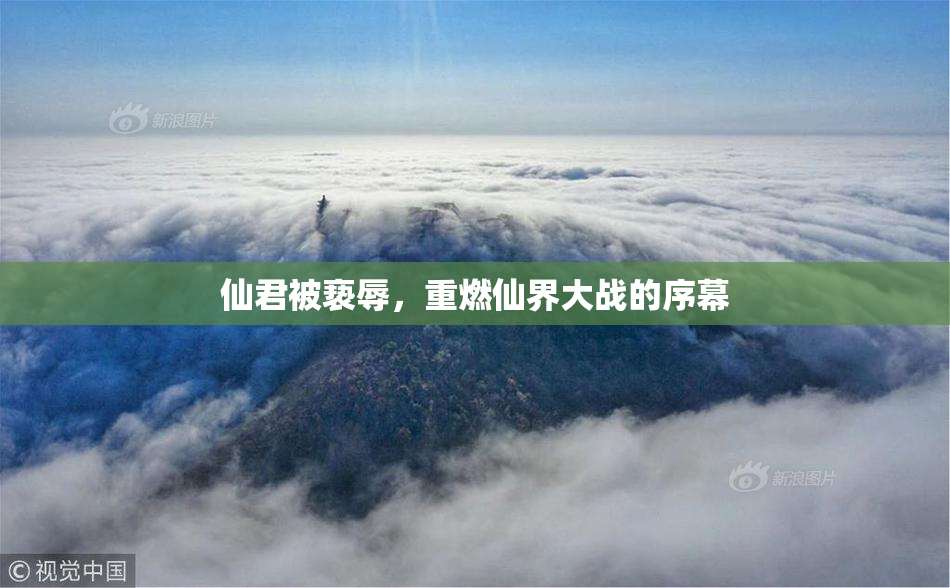 仙君被亵辱，重燃仙界大战的序幕