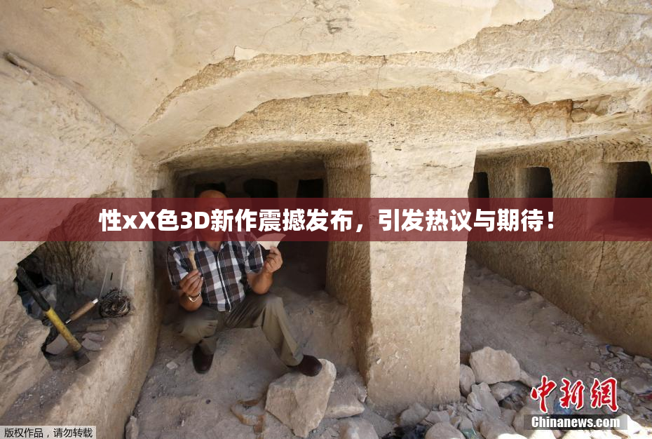 性xX色3D新作震撼发布，引发热议与期待！