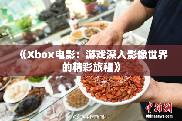 《Xbox电影：游戏深入影像世界的精彩旅程》