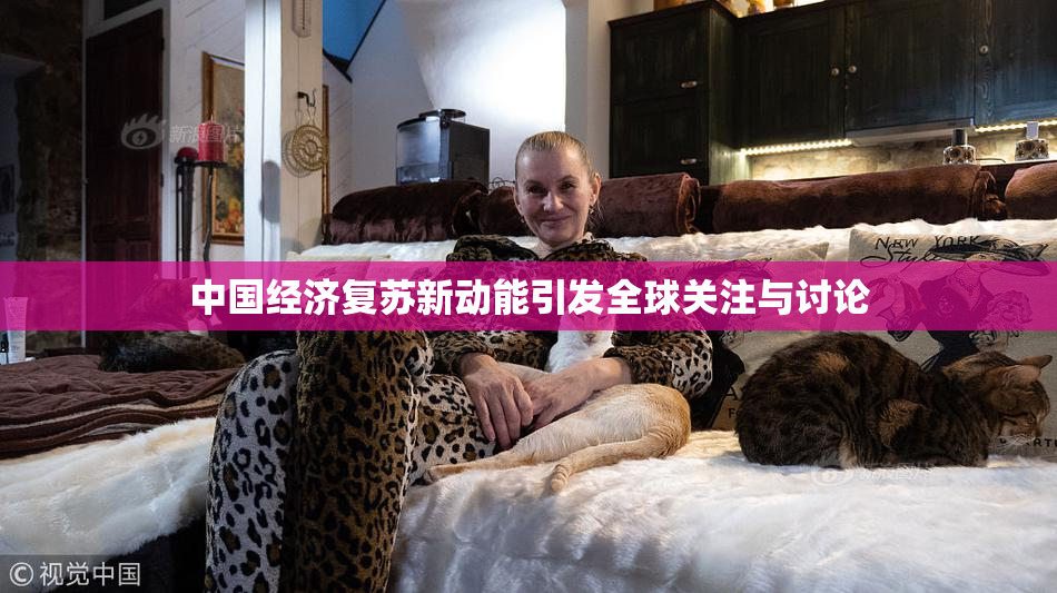 中国经济复苏新动能引发全球关注与讨论