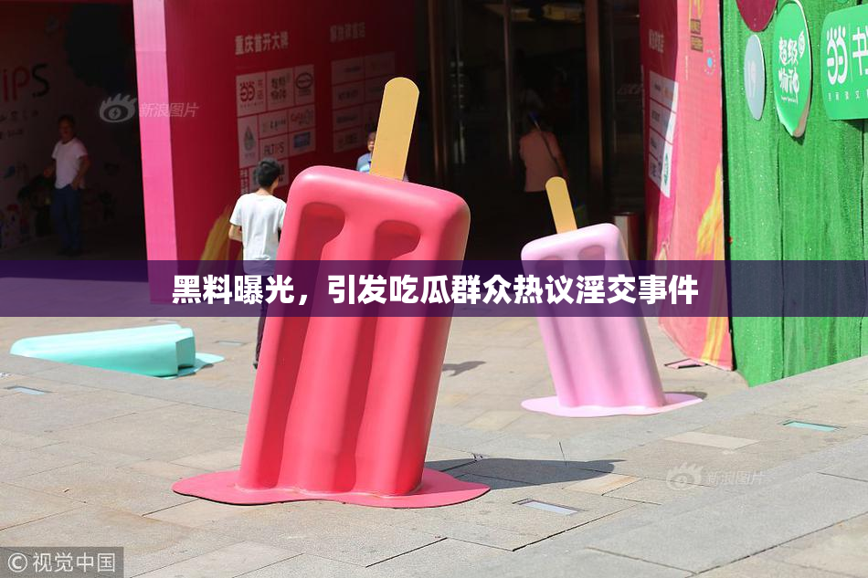 黑料曝光，引发吃瓜群众热议淫交事件