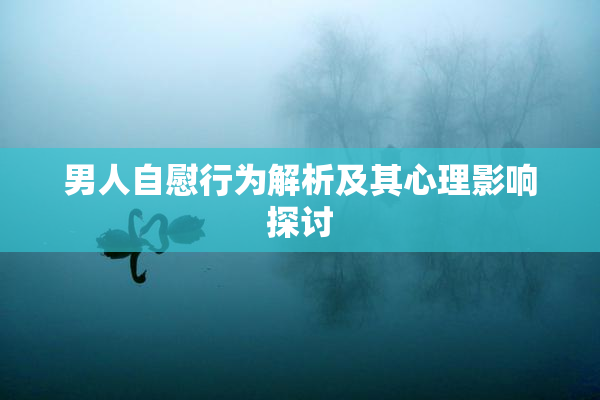 男人自慰行为解析及其心理影响探讨