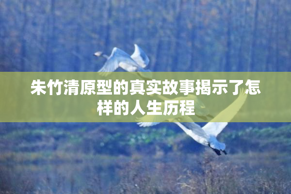 朱竹清原型的真实故事揭示了怎样的人生历程