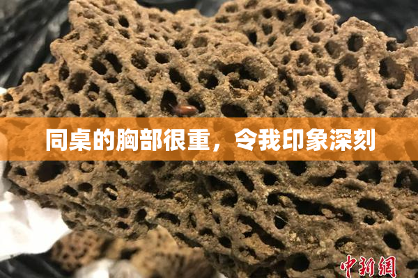 同桌的胸部很重，令我印象深刻