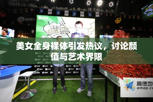 美女全身裸体引发热议，讨论颜值与艺术界限