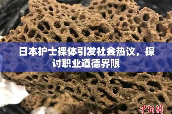 日本护士裸体引发社会热议，探讨职业道德界限