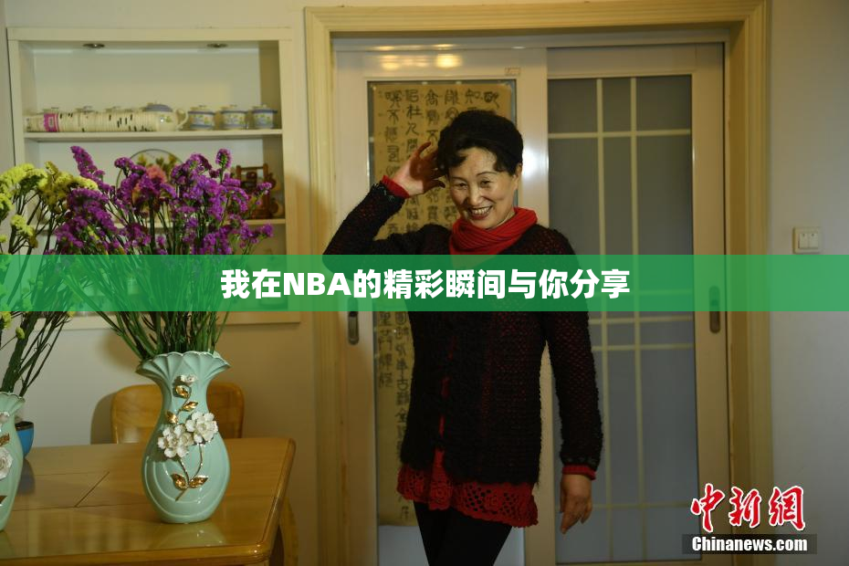 我在NBA的精彩瞬间与你分享