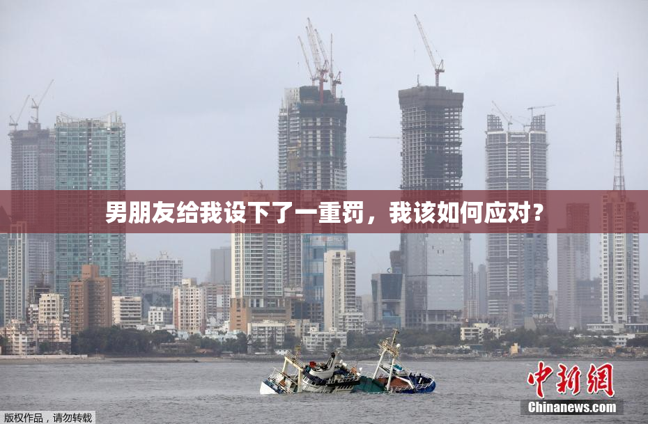 男朋友给我设下了一重罚，我该如何应对？
