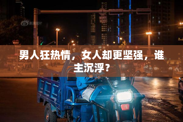 男人狂热情，女人却更坚强，谁主沉浮？