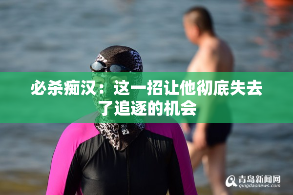 必杀痴汉：这一招让他彻底失去了追逐的机会