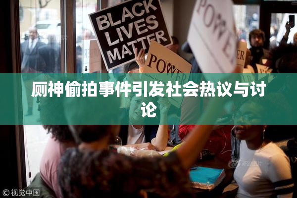 厕神偷拍事件引发社会热议与讨论