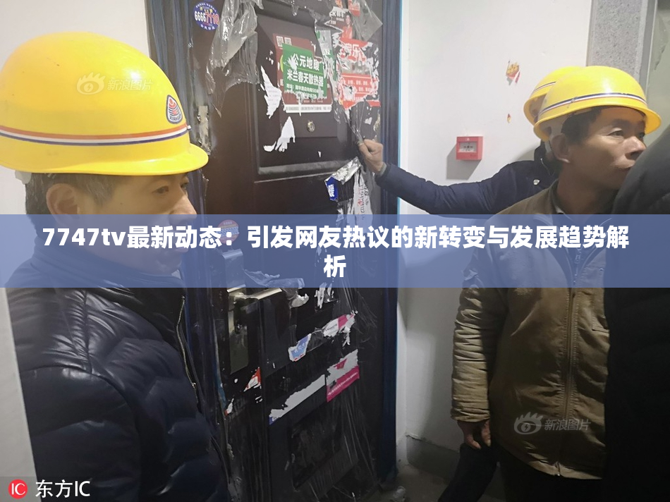 7747tv最新动态：引发网友热议的新转变与发展趋势解析