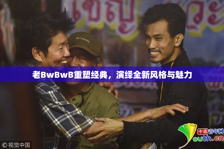 老BwBwB重塑经典，演绎全新风格与魅力