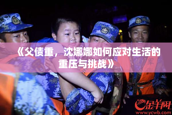 《父债重，沈娜娜如何应对生活的重压与挑战》