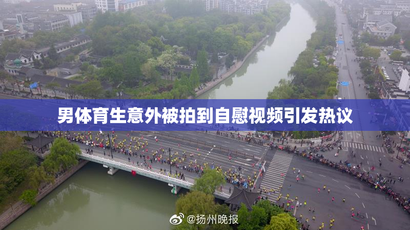 男体育生意外被拍到自慰视频引发热议