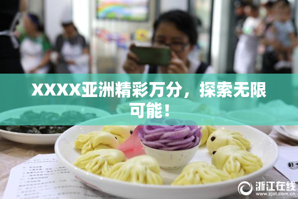 XXXX亚洲精彩万分，探索无限可能！