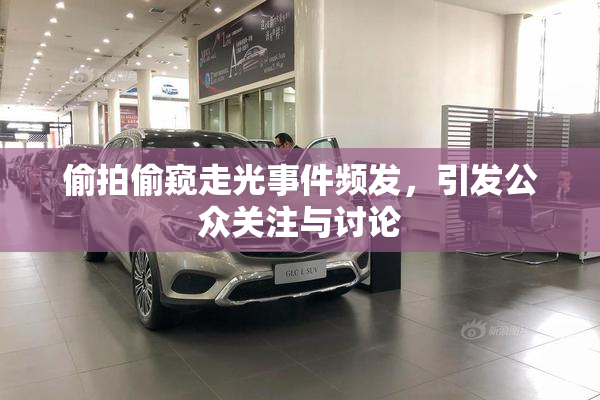 偷拍偷窥走光事件频发，引发公众关注与讨论