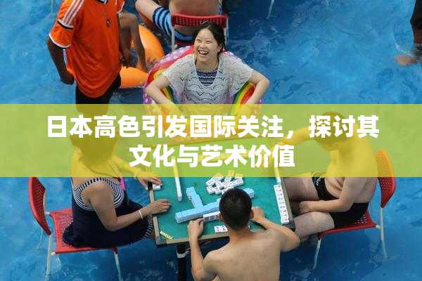 日本高色引发国际关注，探讨其文化与艺术价值