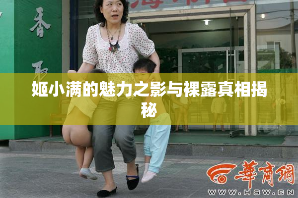 姬小满的魅力之影与裸露真相揭秘