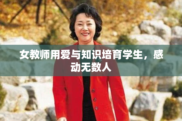 女教师用爱与知识培育学生，感动无数人