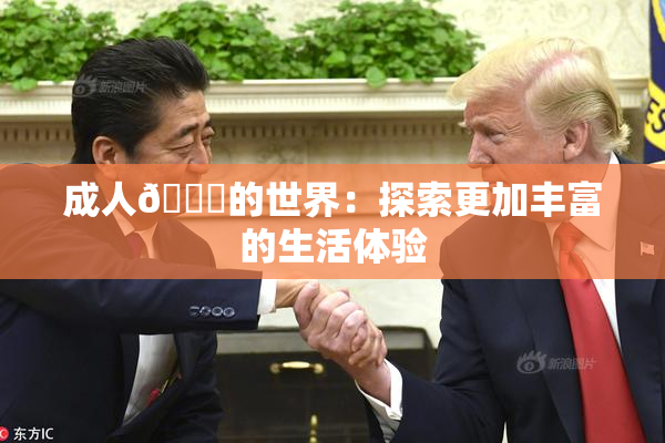 成人🍆的世界：探索更加丰富的生活体验