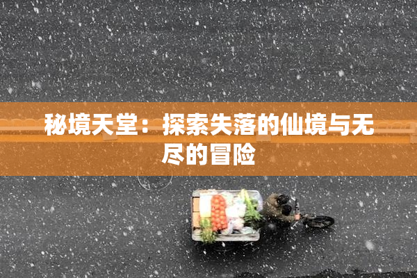 秘境天堂：探索失落的仙境与无尽的冒险